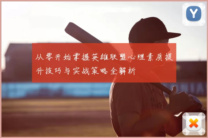 从零开始掌握英雄联盟心理素质提升技巧与实战策略全解析