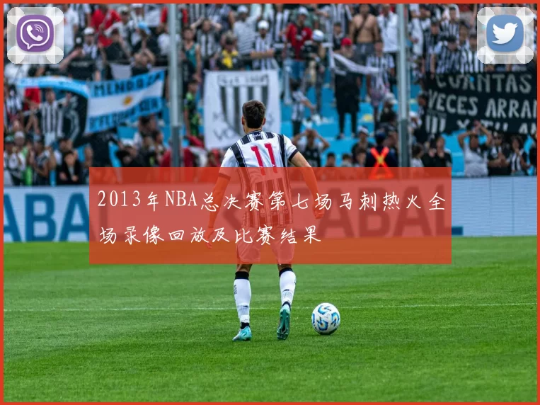 2013年NBA总决赛第七场马刺热火全场录像回放及比赛结果