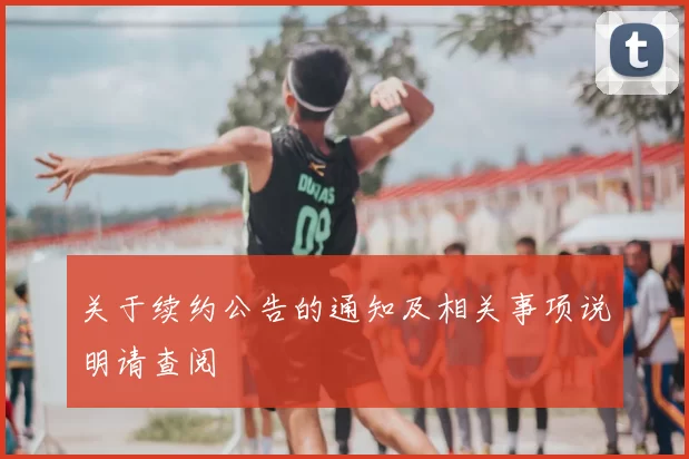 关于续约公告的通知及相关事项说明请查阅