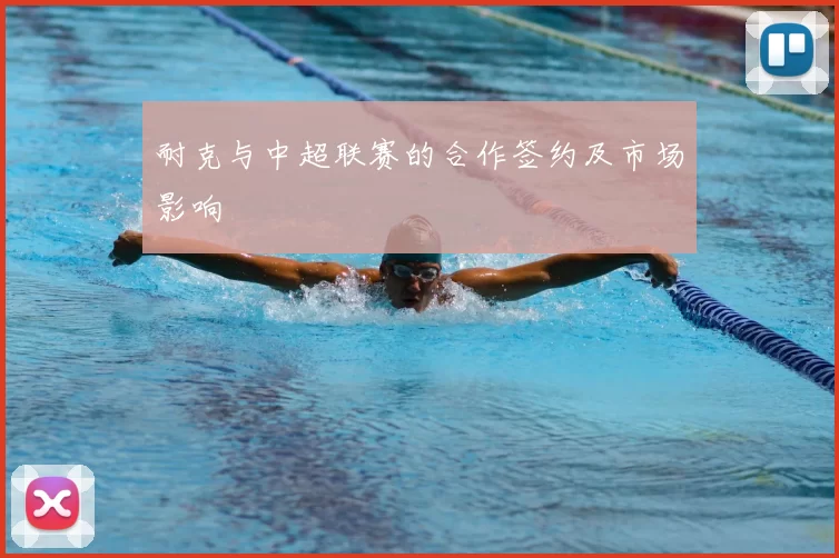 耐克与中超联赛的合作签约及市场影响