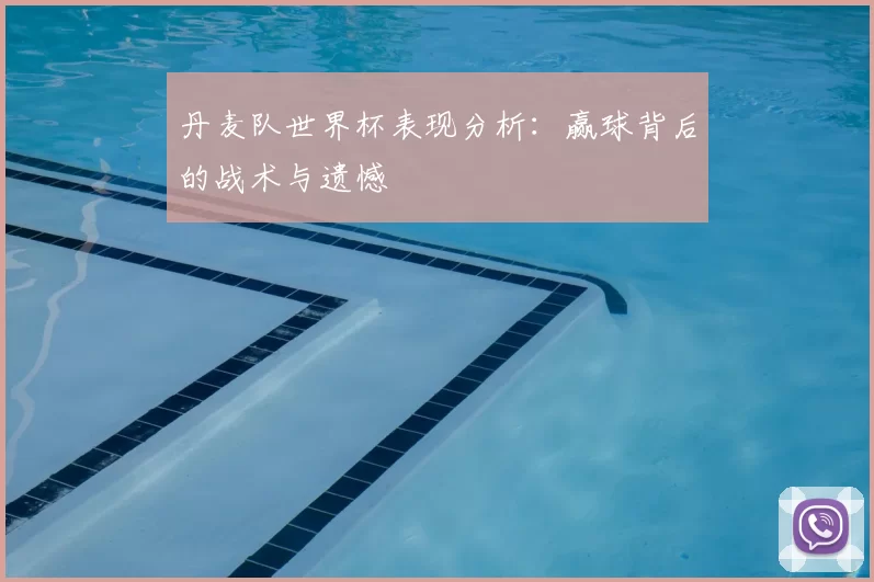 丹麦队世界杯表现分析：赢球背后的战术与遗憾