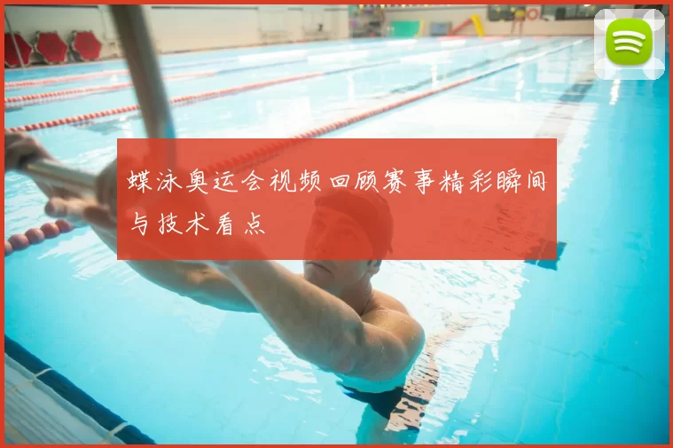 蝶泳奥运会视频回顾赛事精彩瞬间与技术看点