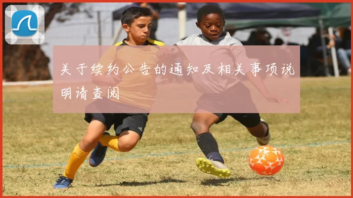 关于续约公告的通知及相关事项说明请查阅