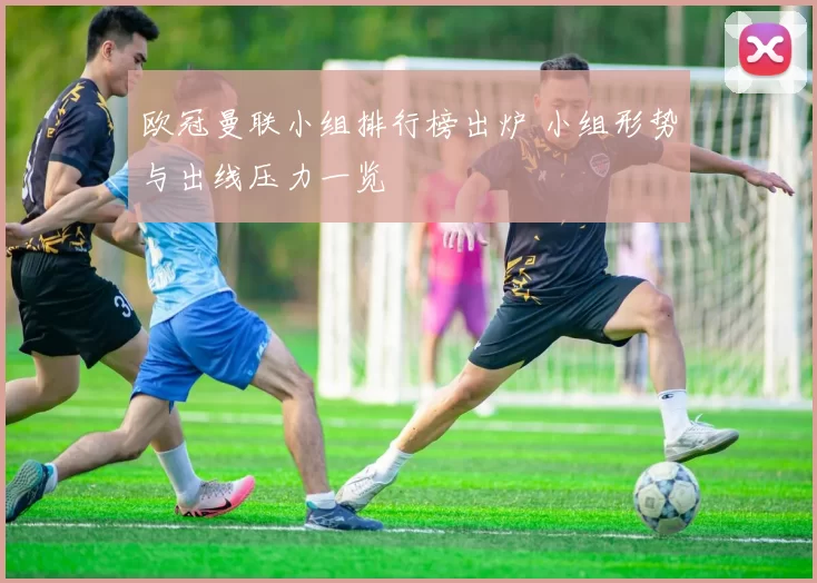 欧冠曼联小组排行榜出炉 小组形势与出线压力一览
