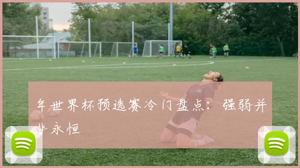 年世界杯预选赛冷门盘点:强弱并非永恒