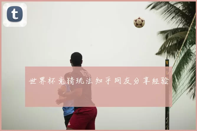 世界杯竞猜玩法知乎网友分享经验