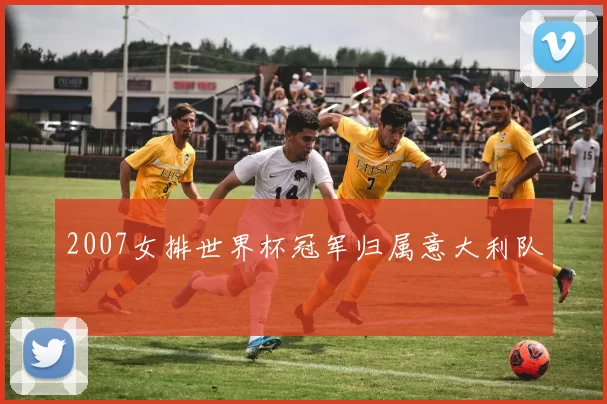 2007女排世界杯冠军归属意大利队