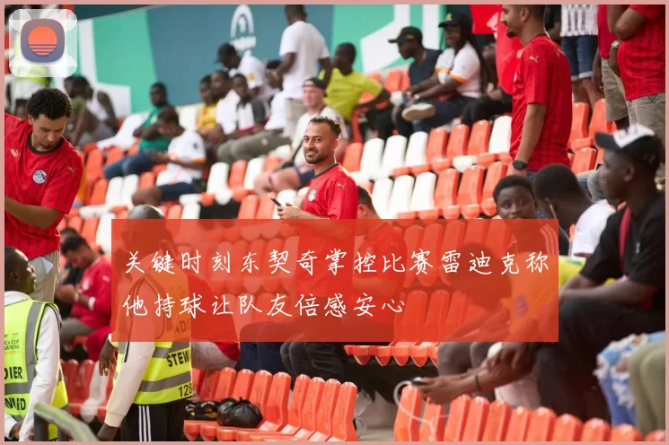 关键时刻东契奇掌控比赛雷迪克称他持球让队友倍感安心