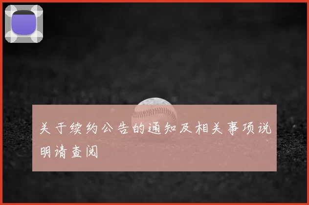 关于续约公告的通知及相关事项说明请查阅