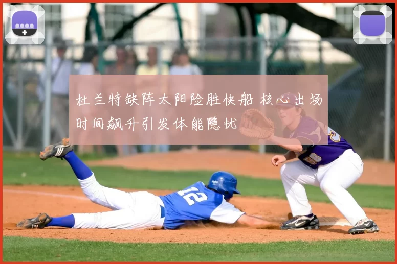 杜兰特缺阵太阳险胜快船 核心出场时间飙升引发体能隐忧